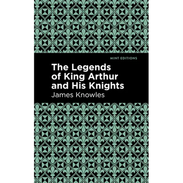 The Legends of King Arthur and His Knights