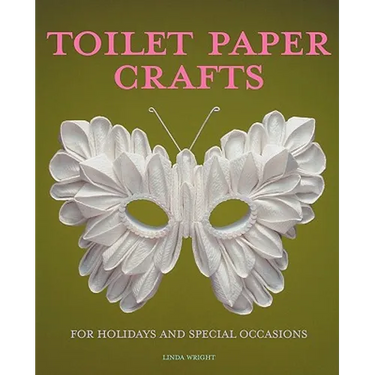 Toilet Paper Crafts for Holidays and Special Occasions: 60 Papercraft, Sewing, Origami and Kanzashi Projects
