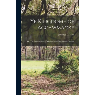 Ye Kingdome of Accawmacke: or, The Eastern Shore of Virginia in the Seventeenth Century