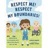 Respect Me! Respect My Boundaries!: Empowering kids to set boundaries and to express what's okay and what's not okay