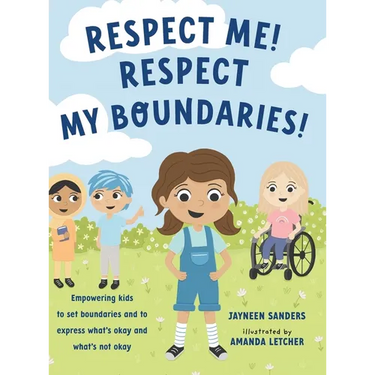 Respect Me! Respect My Boundaries!: Empowering kids to set boundaries and to express what's okay and what's not okay