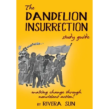 The Dandelion Insurrection Study Guide: - making change through nonviolent action -