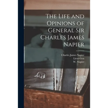 The Life and Opinions of General Sir Charles James Napier