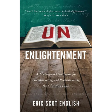UNenlightenment: A Theological Foundation for Deconstructing and Reconstructing the Christian Faith