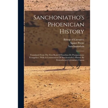 Sanchoniatho's Phoenician History: Translated From The First Book Of Eusebius De Praeparatione Evangelica: With A Continuation Of Sanchoniatho's Histo