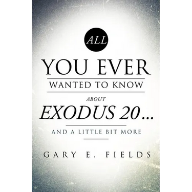 All You Ever Wanted To Know About EXODUS 20 . . . And A Little Bit More