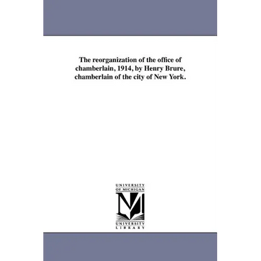 The Reorganization of the Office of Chamberlain, 1914, by Henry Brure, Chamberlain of the City of New York.