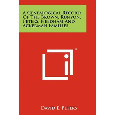 A Genealogical Record Of The Brown, Runyon, Peters, Needham And Ackerman Families