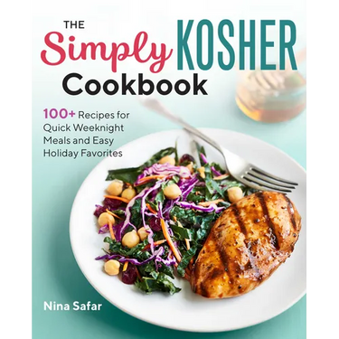 The Simply Kosher Cookbook: 100+ Recipes for Quick Weeknight Meals and Easy Holiday Favorites