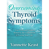 Overcoming Thyroid Symptoms: Your Personal Guide to Renewal, Re-Calibration & Loving Your Life
