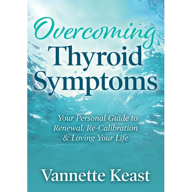 Overcoming Thyroid Symptoms: Your Personal Guide to Renewal, Re-Calibration & Loving Your Life