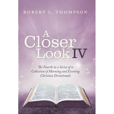 A Closer Look Iv: The Fourth in a Series of a Collection of Morning and Evening Christian Devotionals