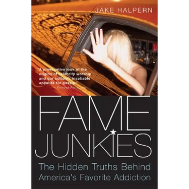 Fame Junkies: The Hidden Truths Behind America's Favorite Addiction