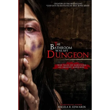 The Bathroom Was My Dungeon: True Tales of Surviving an Abusive Marriage