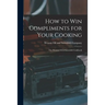 How to Win Compliments for Your Cooking: the Wesson Oil & Snowdrift Cookbook