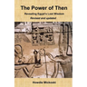 The Power of Then: Revealing Egypt's Lost Wisdom- Revised and Updated
