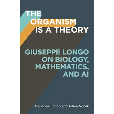 The Organism Is a Theory: Giuseppe Longo on Biology, Mathematics, and AI