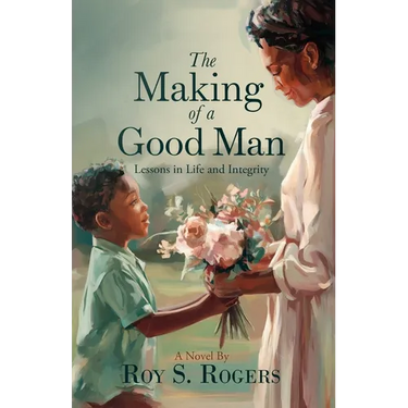 The Making of a Good Man: Lessons in Life and Integrity