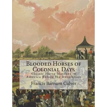Blooded Horses of Colonial Days: Classic Horse Matches in America Before the Revolution