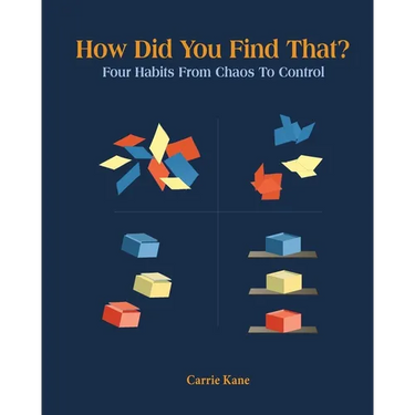 How Did You Find That?: Four Habits From Chaos To Control