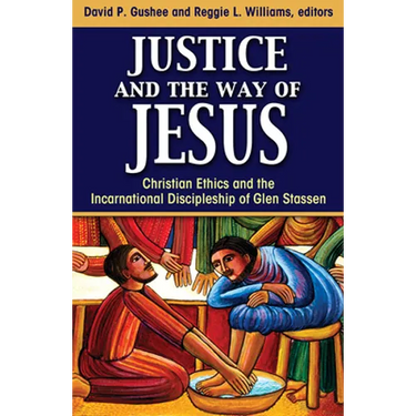 Justice and the Way of Jesus: Christian Ethics and the Incarnational Discipleship of Glen Stassen