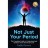 Not Just Your Period: The Complete Guide to Understand and Embrace Your Menstrual Cycle