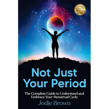 Not Just Your Period: The Complete Guide to Understand and Embrace Your Menstrual Cycle