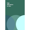 Daily Affirmations for Men: Bring Out The Best In You