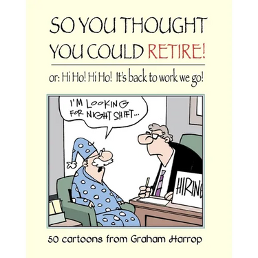 So You Thought You Could Retire!: or: Hi Ho! Hi Ho! It's back to work we go