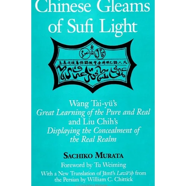 Chinese Gleams of Sufi Light: Wang Tai-yü's Great Learning of the Pure and Real and Liu Chih's Displaying the Concealment of the Real Realm. With a Ne