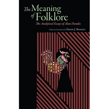 Meaning of Folklore: The Analytical Essays of Alan Dundes