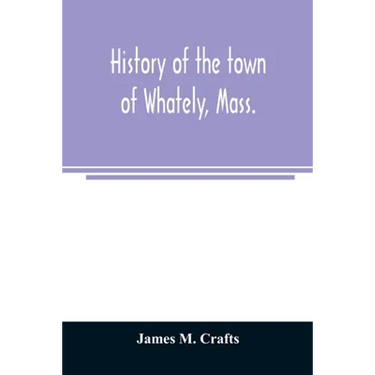 History of the town of Whately, Mass., including a narrative of leading events from the first planting of Hatfield: 1661-1899