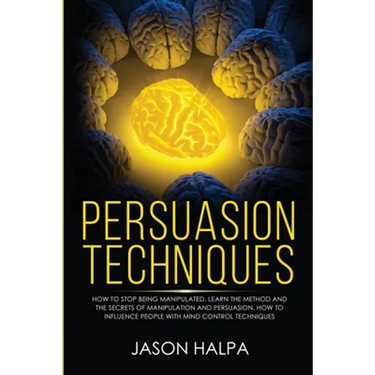 Persuasion Techniques: how to stop being manipulated. learn the method and the secrets of manipulation and persuasion. How to influence people with mi