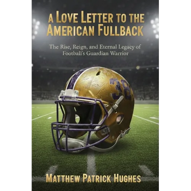 A Love Letter to the American Fullback: The Rise, Reign, and Eternal Legacy of Football's Guardian Warrior