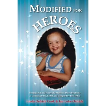 Modified for Heroes: Writings, Art, and Poetry of a Man with Down Syndrome as Communicated to, Edited, and Compiled by his Mother