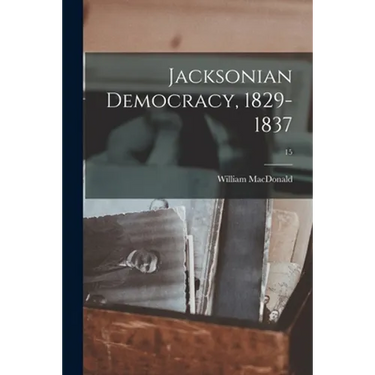 Jacksonian Democracy, 1829-1837; 15