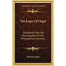 The Logic Of Hegel: Translated From The Encyclopedia Of The Philosophical Sciences