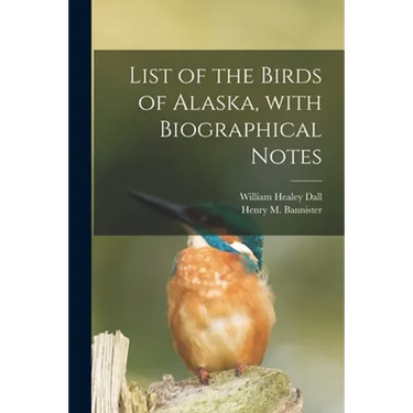 List of the Birds of Alaska, With Biographical Notes