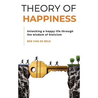 Theory of Happiness: Unlocking a happy life through the wisdom of Stoicism