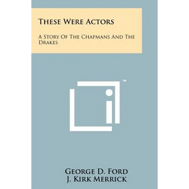 These Were Actors: A Story Of The Chapmans And The Drakes