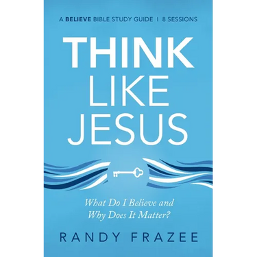 Think Like Jesus Bible Study Guide: What Do I Believe and Why Does It Matter?