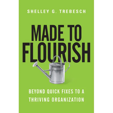 Made to Flourish: Beyond Quick Fixes to a Thriving Organization