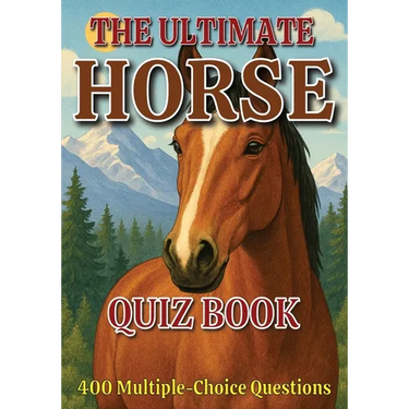The Ultimate Horse Quiz Book: 400 Multiple-Choice Questions on Horse Breeds, Behavior, Anatomy, and Much More - With Answers & Explanations