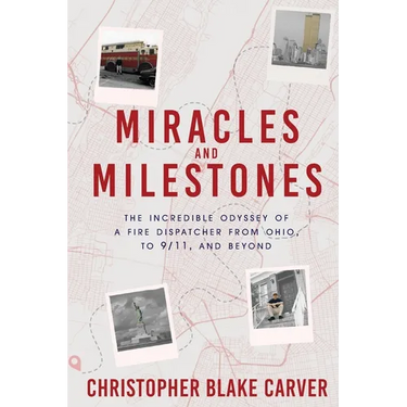 Miracles and Milestones: The Incredible Odyssey of a Fire Dispatcher from Ohio, to 9/11, and Beyond