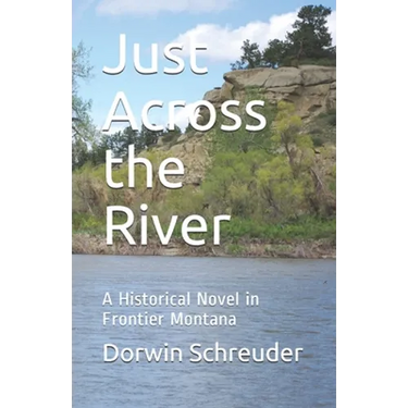 Just Across the River: A Historical Novel in Frontier Montana