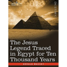 The Jesus Legend Traced in Egypt for Ten Thousand Years