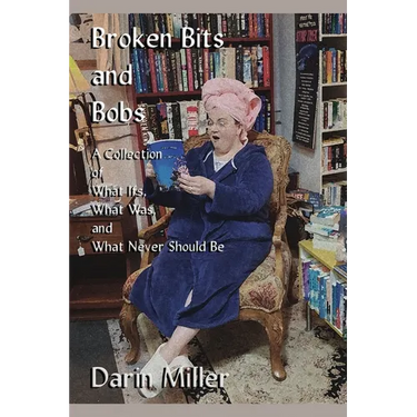 Broken Bits and Bobs: A Collection of What Ifs, What Was, and What Never Should Be