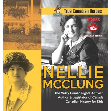 Nellie McClung - The Witty Human Rights Activist, Author & Legislator of Canada Canadian History for Kids True Canadian Heroes