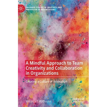 A Mindful Approach to Team Creativity and Collaboration in Organizations: Creating a Culture of Innovation