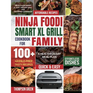 Ninja Foodi Smart XL Grill Cookbook for Family: Ninja Foodi Smart XL 6-in-1 Indoor Grill and Air Fryer Cookbook100+ Hassle-free Tasty Recipes A Health